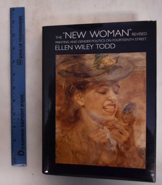 Item #143977 The "New Woman" Revised: Painting and Gender Politics on Fourteenth Street. Ellen...