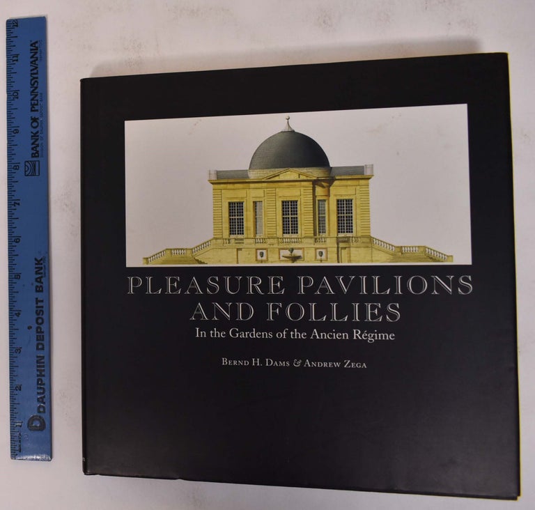 Item #144709 Pleasure Pavilions and Follies: In the Gardens of the Ancien Regime. Bernd H. Dams, Andrew Zega.