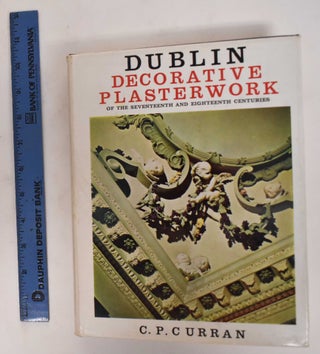 Item #144726 Dublin Decorative Plasterwork of the seventeenth and eighteenth centuries. C. P. Curran