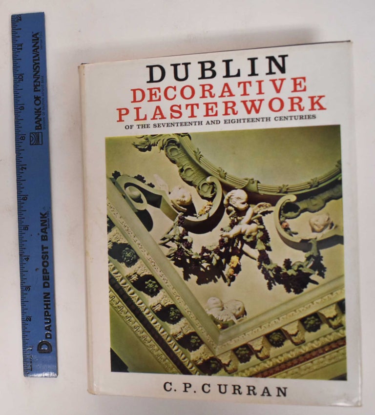 Item #144726 Dublin Decorative Plasterwork of the seventeenth and eighteenth centuries. C. P. Curran.