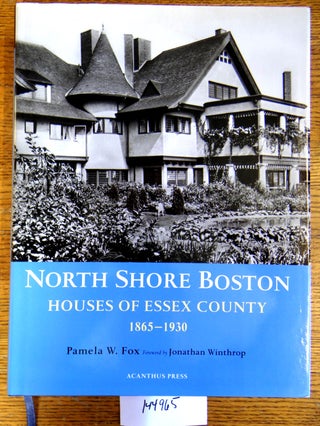 Item #144965 North Shore Boston: Houses of Essex County 1865-1930. Pamela W. Fox