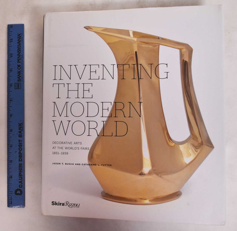 Item #144969 Inventing the Modern World: Decorative Arts at the World's Fairs, 1851-1939. Jason T. Busch, Catherine L. Futter.