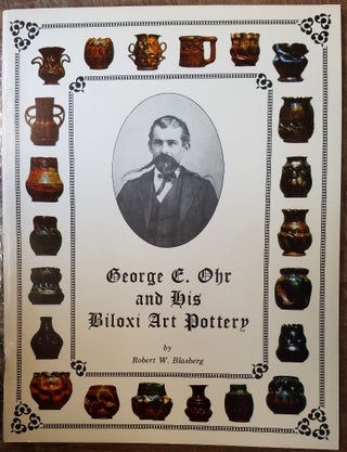 Item #145024 George E. Ohr and his Biloxi Art Pottery. Robert W. Blasberg