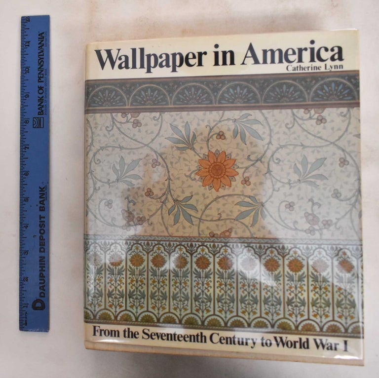 Item #145067 Wallpaper in America: From the Seventeenth Century to World War I. Catherine Lynn.