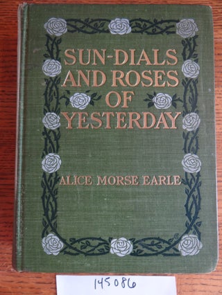 Item #145086 Sun-Dials and Roses of Yesterday: Garden Delights Which Are Here Displayed in Very...