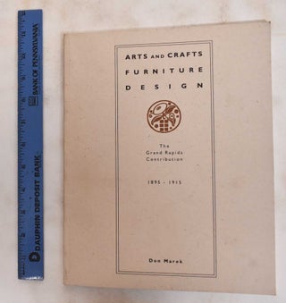 Item #145154 Arts and Crafts Furniture Design: The Grand Rapids Contribution, 1895-1915. Don Marek