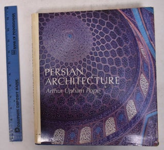 Item #145301 Persian Architecture: The Triumph of Form and Color. Arthur Upham Pope
