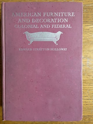 Item #145359 American Furniture and Decoration, Colonial and Federal. Edward Stratton Holloway