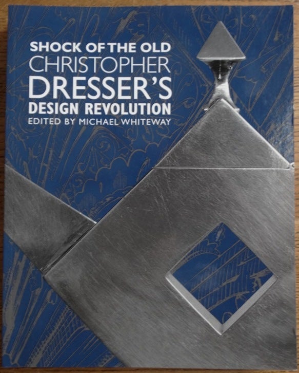 Item #145371 Shock of the Old: Christopher Dresser's Design Revolution. Michael Whiteway.