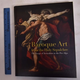 Item #145408 Baroque Art from the Holy Sepulchre: The Image of Jerusalem in the Pre-Alps. Manuela...