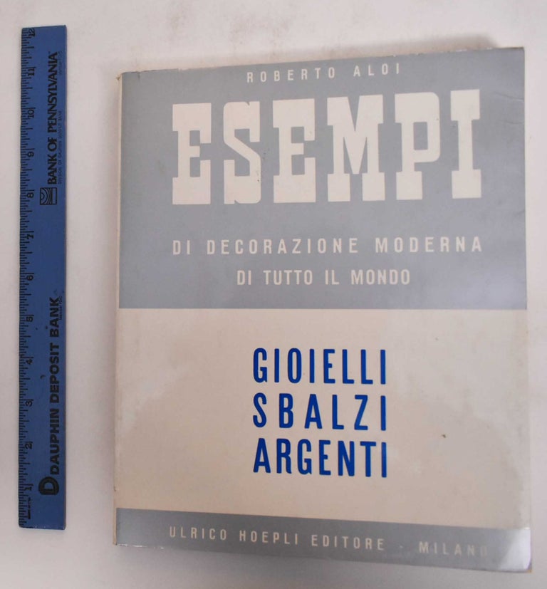 Item #145411 Esempi Di Decorazione Moderna Di Tutto Il Mondo: Gioielli, Sbalzi, Argenti. Roberto Aloi.