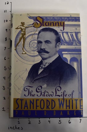 Item #145736 Stanny: The Gilded Life of Stanford White. Paul R. Baker