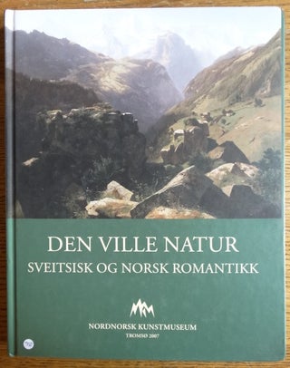 Item #145785 Den Ville Natur: Sveitsisk og Norsk Romantikk: Malerier fra Asbjorn Lundes samling,...