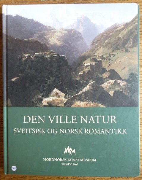 Item #145785 Den Ville Natur: Sveitsisk og Norsk Romantikk: Malerier fra Asbjorn Lundes samling, New York. Anne Aaserud.