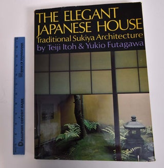 Item #146403 The Elegant Japanese House: Traditional Sukiya Architecture. Teiji Itoh, Yukio Futagawa