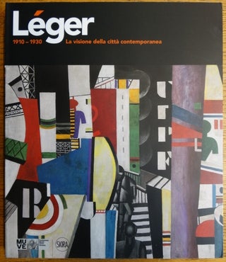 Item #146501 Leger, 1910-1930: La visione della citta contemporanea. Anna Vallye, curator