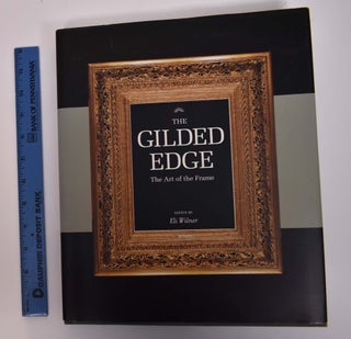 Item #146937 The Gilded Edge: The Art of the Frame. Eli Wilner