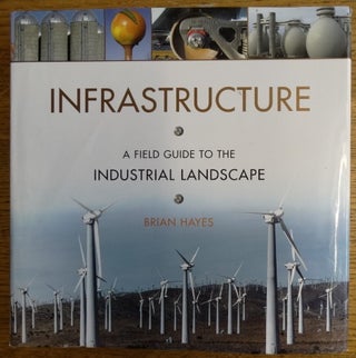 Item #147084 Infrastructure: A Field Guide to the Industrial Landscape. Brian Hayes