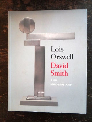 Item #147774 Lois Orswell, David Smith, and Modern Art (with the Lois Orswell/David Smith...