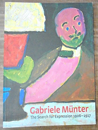 Item #147882 Gabriele Munter: The Search for Expression 1906-1917. Annegret Hoberg, Shulamith...