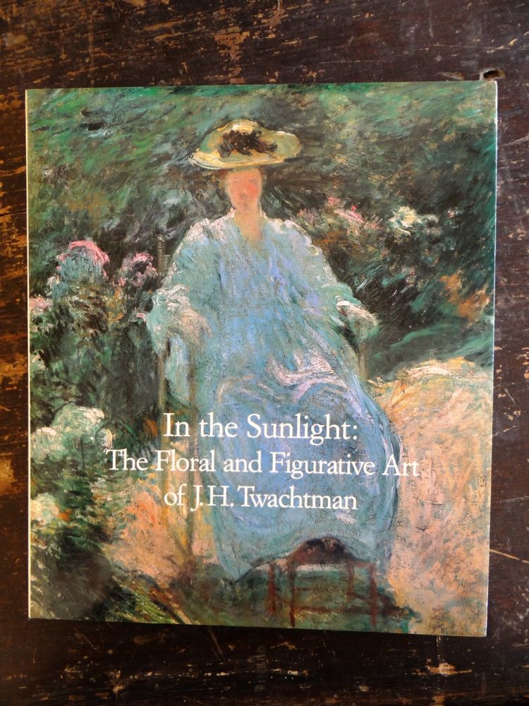 Item #148271 In The Sunlight: The Floral and Figurative Art of J.H. Twachtman. Lisa N. Peters.