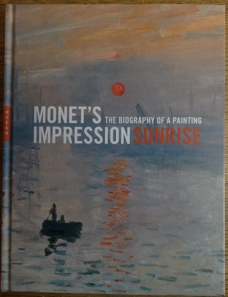 Item #148422 Monet's Impression, Sunrise: The Biography of a Painting. Marianne Mathieu, Dominique Lobstein.
