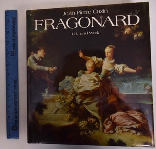 Item #148709 Jean-Honore Fragonard, Life and Work: Complete Catalogue of the Oil Paintings....