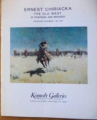 Item #149264 Ernest Chiriacka: The Old West in Paintings and Bronzes. Inc Kennedy Galleries