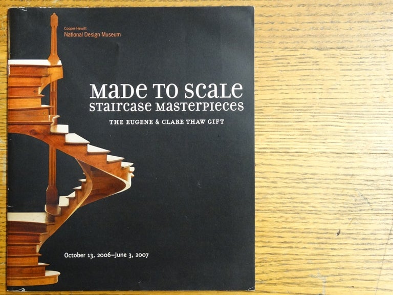 Item #149745 Made to Scale: Staircase Masterpieces, The Eugene & Clare Thaw Gift. Sarah D. Coffin, Eugene V. Thaw.