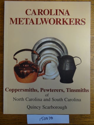 Item #150070 Carolina Metalworkers: Coppersmiths, Pewterers, Tinsmiths of North Carolina and...