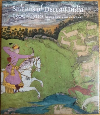 Item #150487 Sultans of Deccan India 1500-1700: Opulence and Fantasy. Navina Najat Haidar, Marika...