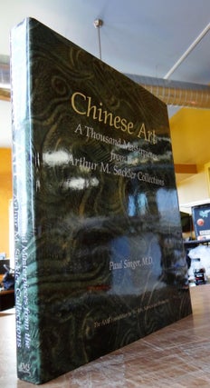 Item #150558 Chinese Art: A Thousand Masterpieces from the Arthur M. Sackler Collections. Paul...