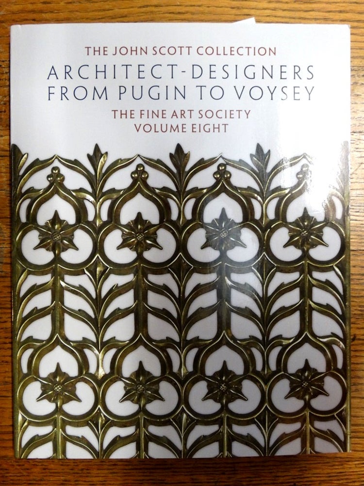 Item #150599 The John Scott Collection: Architect-Designers from Pugin to Voysey, Volume Eight. Rowena Morgan-Cox, Michael Whiteway, AnnaMarie Philips.