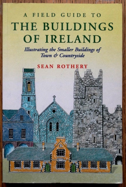Item #150809 A Field Guide to the Buildings of Ireland, Illustrating the Smaller Buildings of Town & Countryside. Sean Rothery.