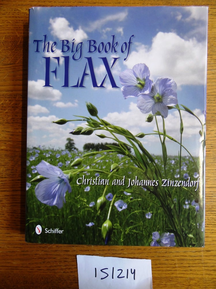 Item #151214 The Big Book of Flax: A Compendium of Flax Facts, Art, Lore, Projects and Song. Christian Zinzendorf, Johannes Zinzendorf.