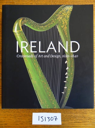 Item #151307 Ireland: Crossroads of Art and Design, 1690-1840. William Laffan, Christopher Monkhouse