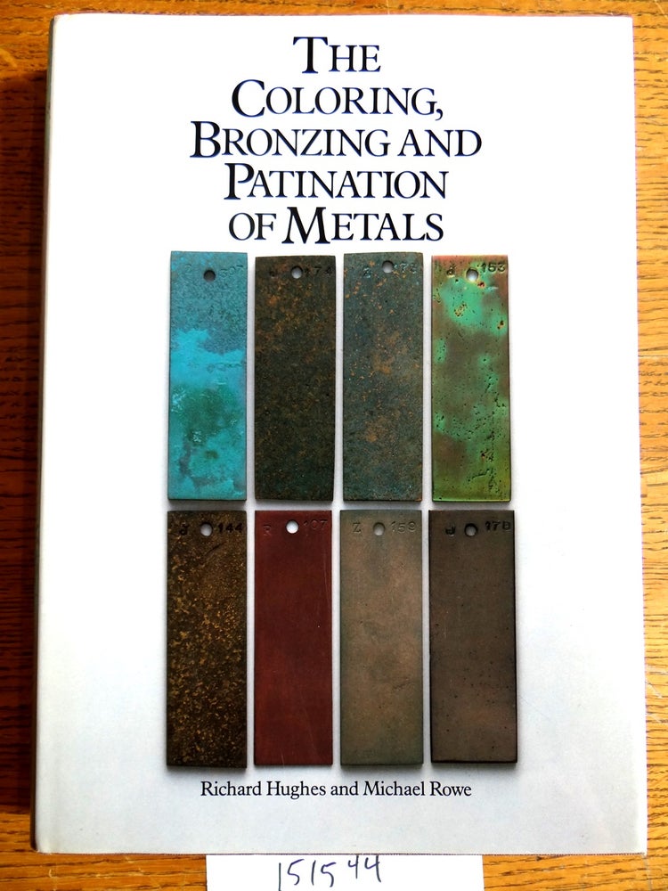 Item #151544 The Colouring [Coloring], Bronzing and Patination of Metals: A manual for the fine metalworker and sculptor; Cast bronze, cast brass, copper and copper-plate, gilding metal, sheet yellow brass, silver and silver-plate. Richard Hughes, Michael Rowe.