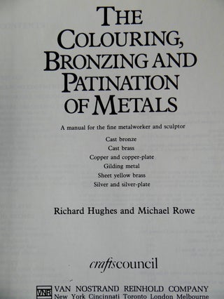 The Colouring [Coloring], Bronzing and Patination of Metals: A manual for the fine metalworker and sculptor; Cast bronze, cast brass, copper and copper-plate, gilding metal, sheet yellow brass, silver and silver-plate