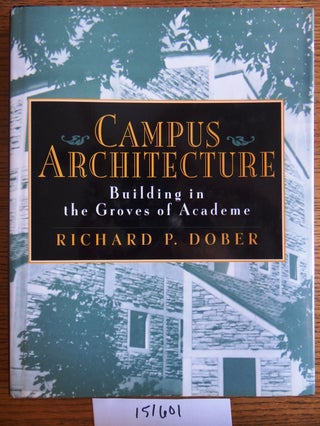 Item #151601 Campus Architecture: Building in the Groves of Academe. Ricahrd P. Dober