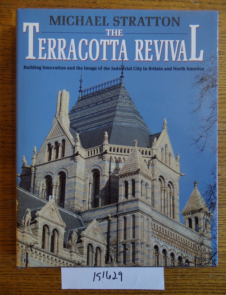 Item #151629 The Terracotta Revival: Building Innovation and the Image of the Industrial City in Britain and North America. Michael Stratton.