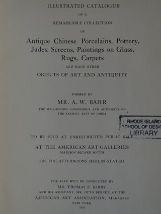 Illustrated Catalogue of a Remarkable Collection of Antique Chinese Porcelains, Pottery, Jades, Screens, Paintings on Glass, Rugs, Carpets and Many Other Objects of Art and Antiquity Formed by Mr. A.W. Bahr, the Well-Known Connoisseur and Authority on the Ancient Arts of China