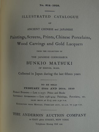 Illustrated Catalogue of Ancient Chinese and Japanese Paintings, Screens, Prints, Chinese Porcelains, Wood Carvings and Gold Lacquers from the Collection of the Japanese Connoisseur Bunkio Matsuki of Boston, Mass. Collected in Japan during the Last Fifteen Years (Catalogue No. 814-1910)