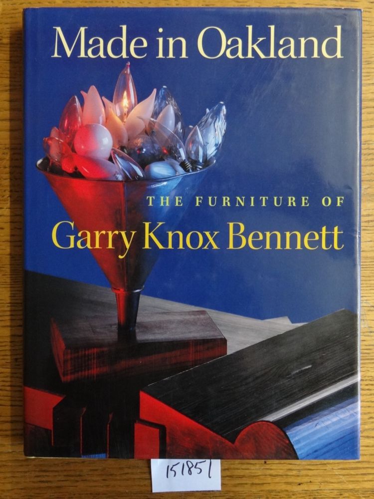 Item #151851 Made in Oakland: The Furniture of Garry Knox Bennett. Ursula Ilse-Neuman.