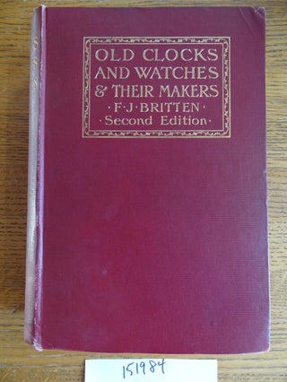 Item #151984 Old Clocks and Watches & Their Makers, being an historical and descriptive account...