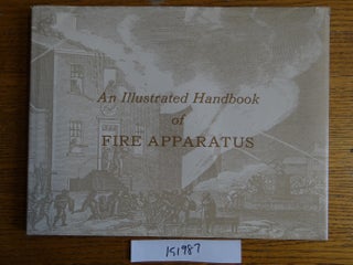Item #151987 An Illustrated Handbook of Fire Apparatus, with emphasis on 19th century American...