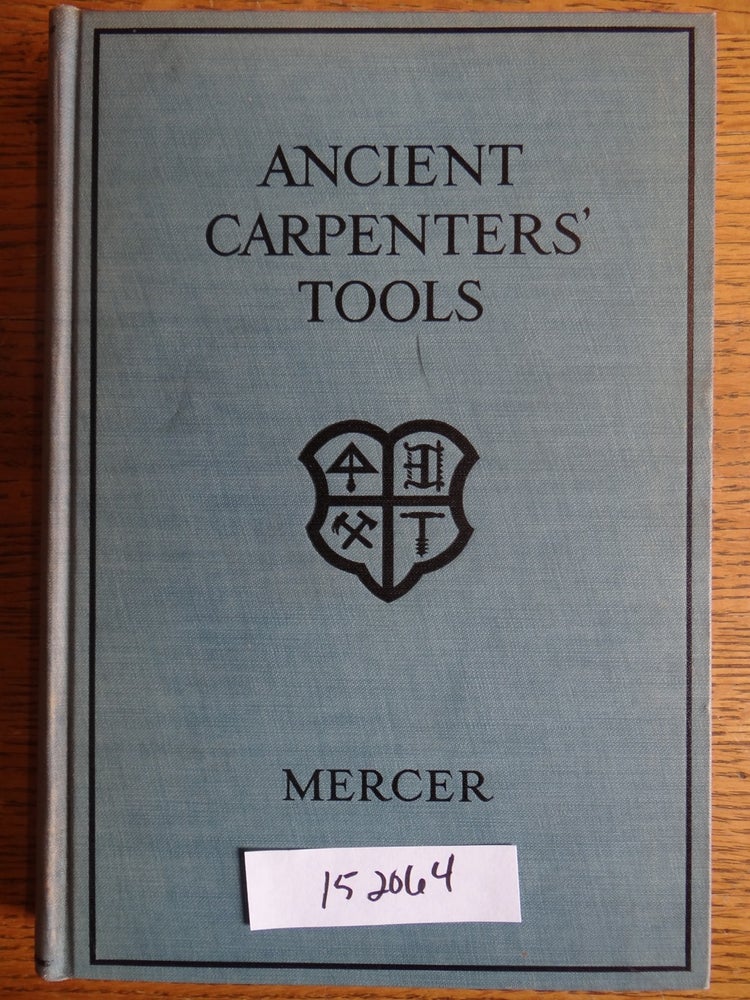 Item #152064 Ancient Carpenters' Tools, illustrated and explained together with the implements of the lumberman, joiner and cabinet marker, in use in the eighteenth century. Henry C. Mercer.
