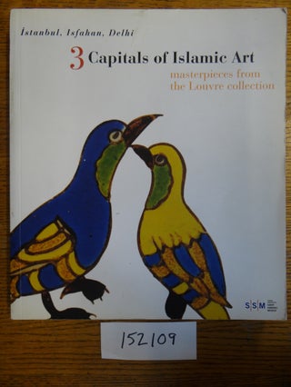 Item #152109 Istanbul, Isfahan, Delhi: 3 Capitals of Islamic Art, Masterpieces from the Louvre...