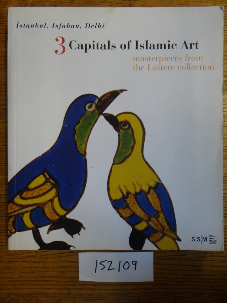 Item #152109 Istanbul, Isfahan, Delhi: 3 Capitals of Islamic Art, Masterpieces from the Louvre Collection. Carol La Motte.