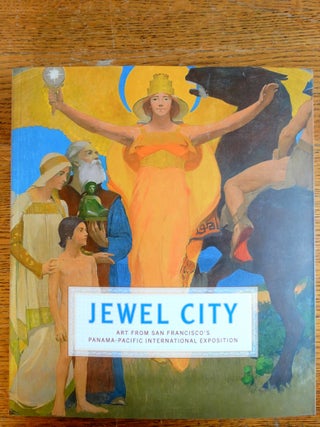 Item #152113 Jewel City: Art from San Francisco's Panama-Pacific International Exposition. James...
