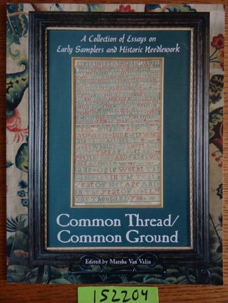 Item #152204 Common Thread / Common Ground: A Collection of Essays on Early Samplers and Historic...